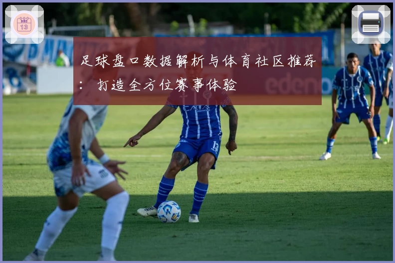 足球盘口数据解析与体育社区推荐：打造全方位赛事体验