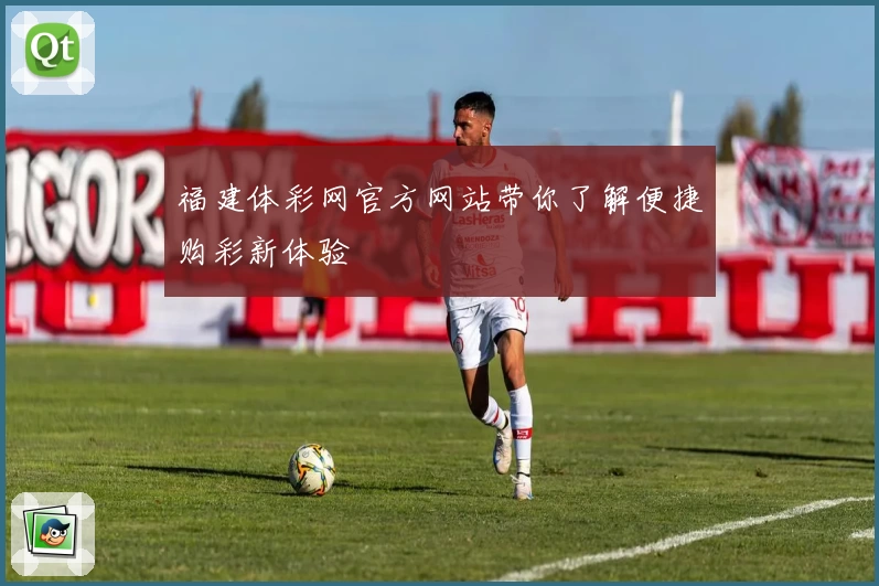 福建体彩网官方网站带你了解便捷购彩新体验