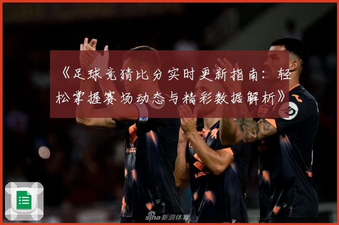 《足球竞猜比分实时更新指南：轻松掌握赛场动态与精彩数据解析》
