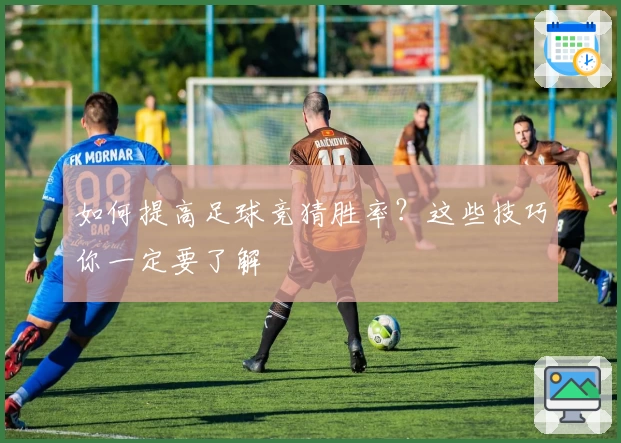 如何提高足球竞猜胜率？这些技巧你一定要了解