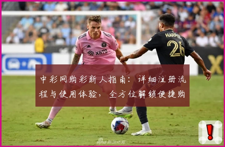 中彩网购彩新人指南：详细注册流程与使用体验，全方位解锁便捷购彩新方式